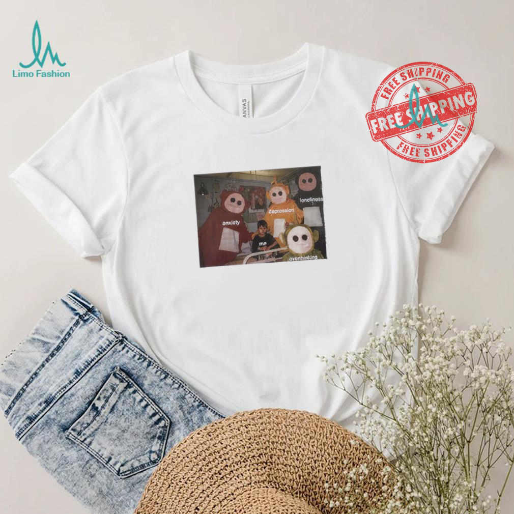 Teletubbies around me anxiety depression loneliness overthinking shirt Teletubbies around me anxiety depression loneliness overthinking shirt