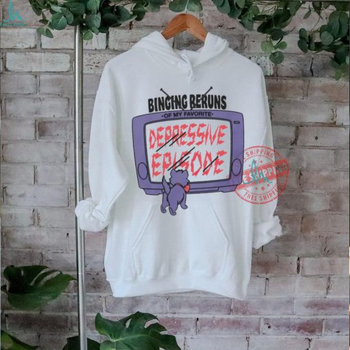 Television binging reruns of my favorite depressive episode shirt