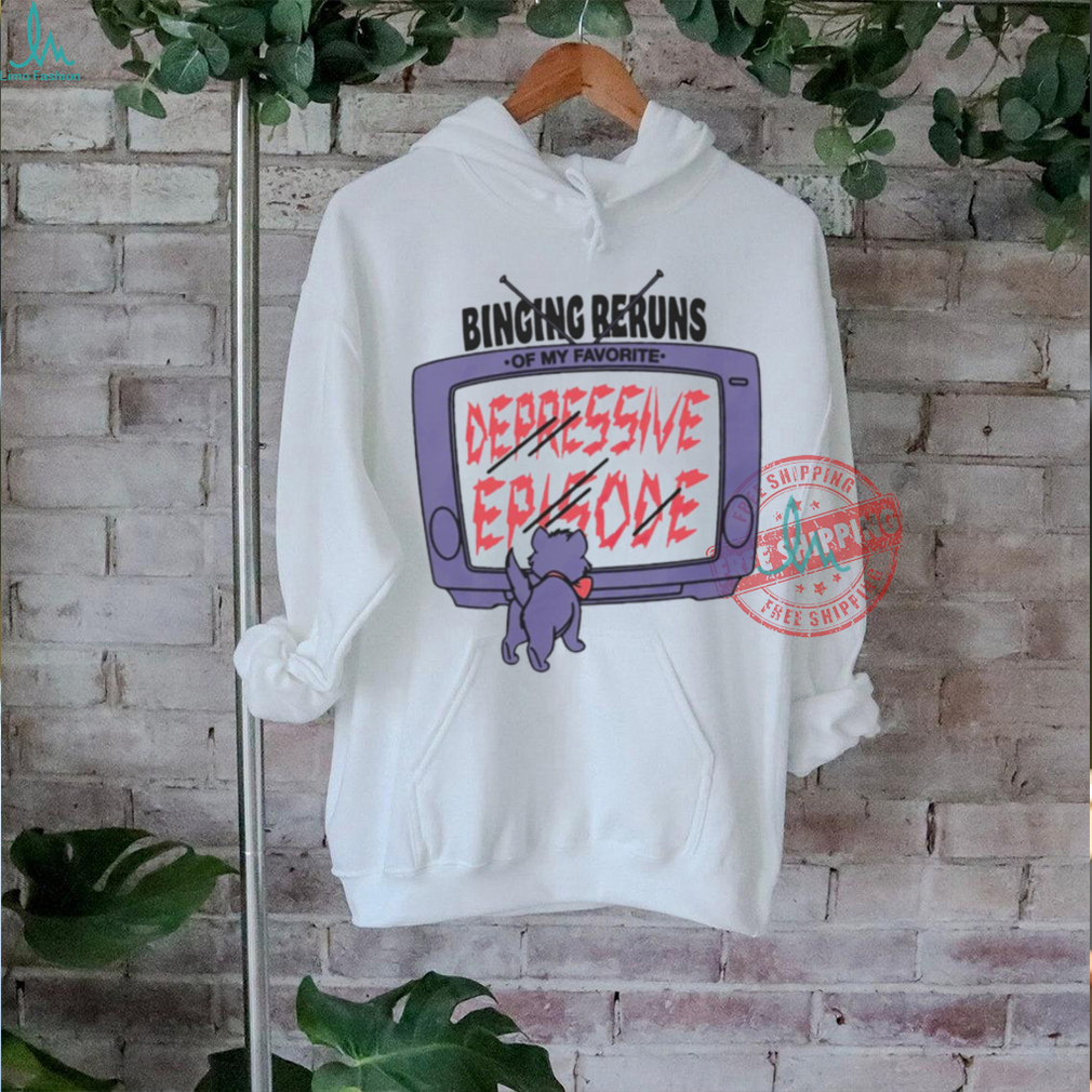 Television binging reruns of my favorite depressive episode shirt Television binging reruns of my favorite depressive episode shirt