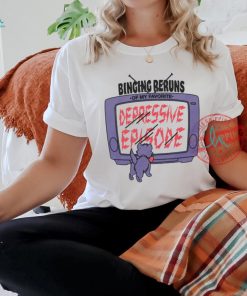 Television binging reruns of my favorite depressive episode shirt
