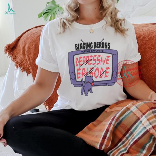 Television binging reruns of my favorite depressive episode shirt