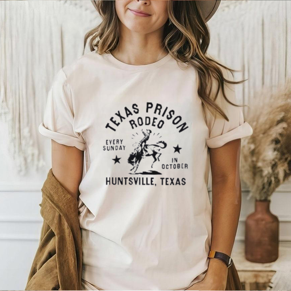 Texas Prison Rodeo Every Sunday In October Huntsville Texas Shirt