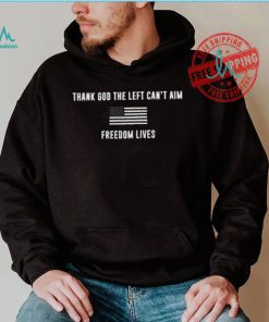 Thank God The Left Can't Aim Freedom Lives Shirt