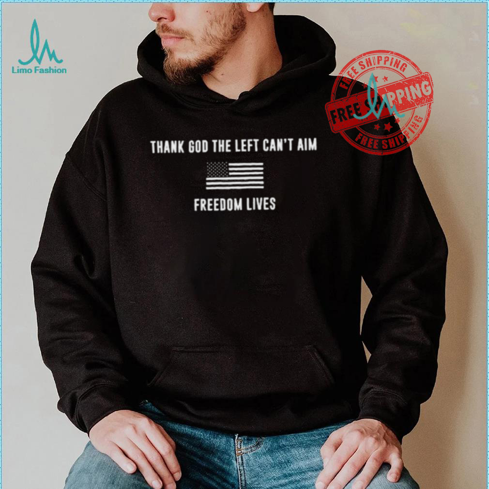 Thank God The Left Can't Aim Freedom Lives Shirt Thank God The Left Can't Aim Freedom Lives Shirt