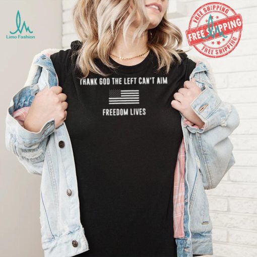 Thank God The Left Can’t Aim Freedom Lives Shirt