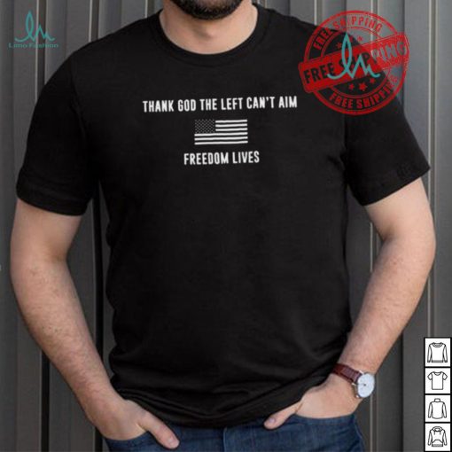Thank God The Left Can’t Aim Freedom Lives Shirt