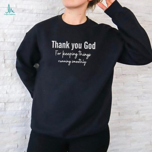 Thank You God For Keeping Things Running Smoothly Shirt