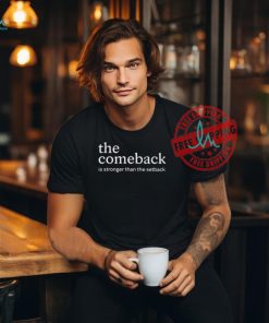 The Comeback Is Stronger Than The Setback Shirt