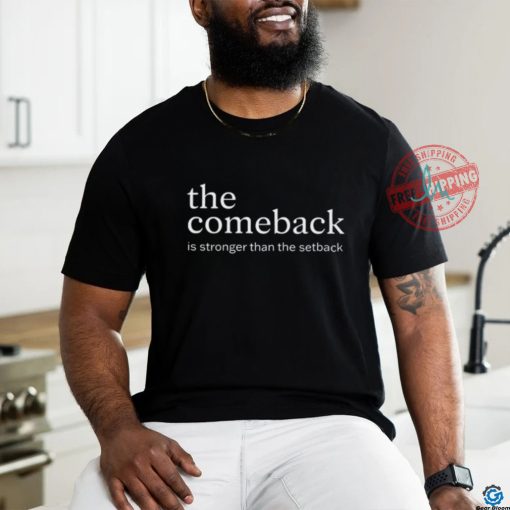 The Comeback Is Stronger Than The Setback T Shirt