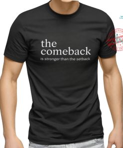 The Comeback Is Stronger Than The Setback T Shirt