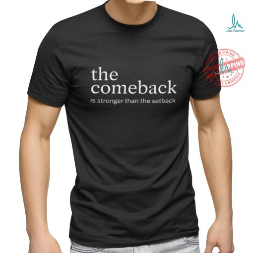 The Comeback Is Stronger Than The Setback T Shirt