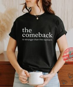 The Comeback Is Stronger Than The Setback T Shirt