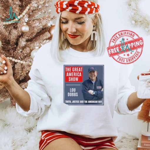 The Great America Show Lou Dobbs truth justice and the American way shirt