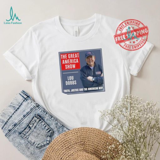 The Great America Show Lou Dobbs truth justice and the American way shirt