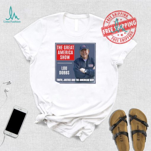 The Great America Show Lou Dobbs truth justice and the American way shirt
