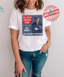 The Great America Show Lou Dobbs truth justice and the American way shirt