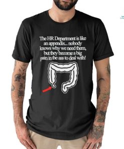 The Hr Department Is Like An Appendix Nobody Knows Why We Need Them Tee shirt