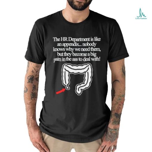 The Hr Department Is Like An Appendix Nobody Knows Why We Need Them Tee shirt