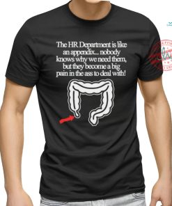 The Hr Department Is Like An Appendix Nobody Knows Why We Need Them Tee shirt