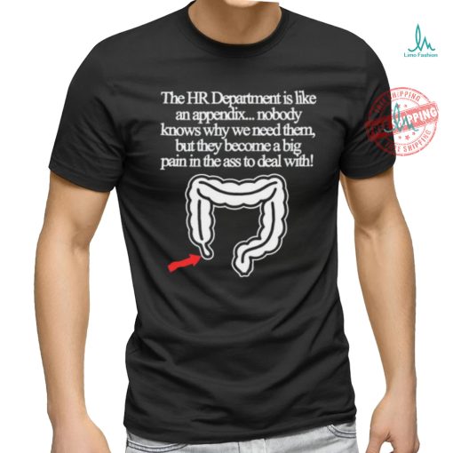 The Hr Department Is Like An Appendix Nobody Knows Why We Need Them Tee shirt