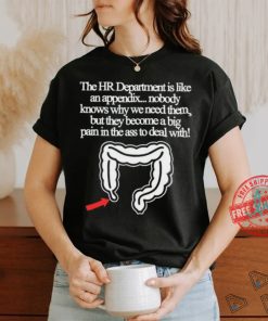 The Hr Department Is Like An Appendix Nobody Knows Why We Need Them Tee shirt