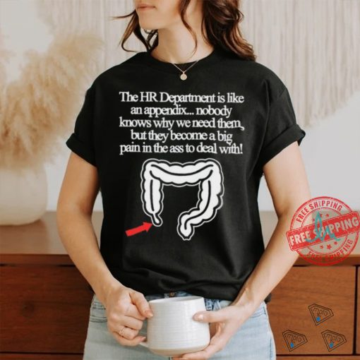 The Hr Department Is Like An Appendix Nobody Knows Why We Need Them Tee shirt