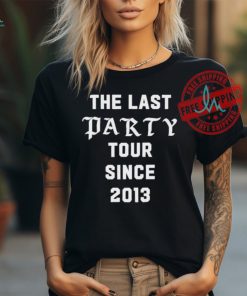 The Last Party Tour Since 2013 Shirt