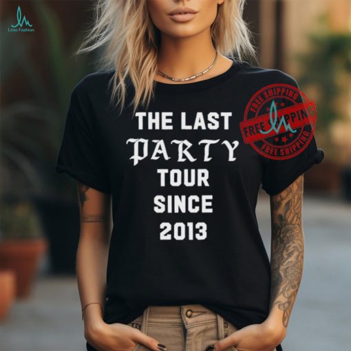 The Last Party Tour Since 2013 Shirt