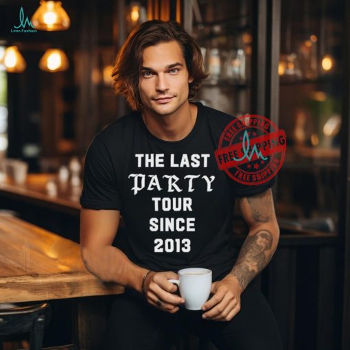 The Last Party Tour Since 2013 Shirt