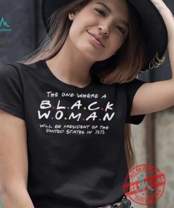 The One Where a Black Woman Will Be President of The United States On 2025 Unisex T Shirt