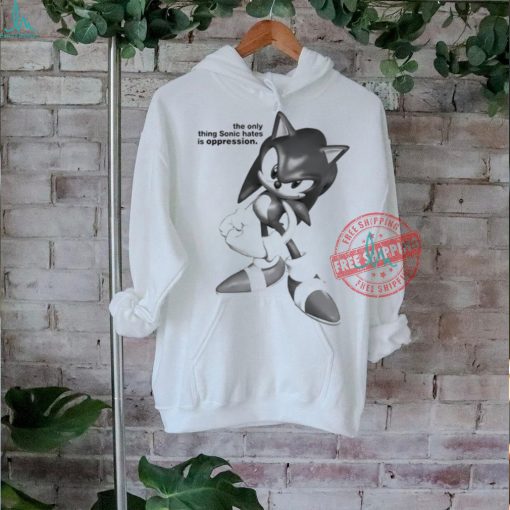 The Only Thing Sonic Hates Is Oppression Tee Shirt