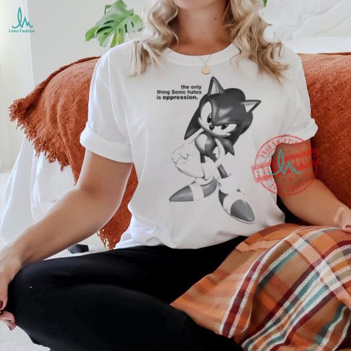 The Only Thing Sonic Hates Is Oppression Tee Shirt