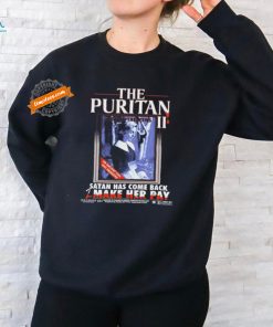 The Puritan Ii Now In Theaters An Ancient Evil Has Awakened Satan Has Come Back 2 Make Her Pay T shirts