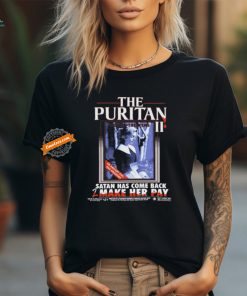 The Puritan Ii Now In Theaters An Ancient Evil Has Awakened Satan Has Come Back 2 Make Her Pay T shirts
