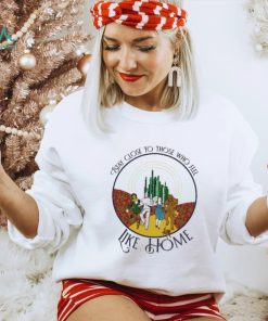 The Wizard Of Oz Stay Close To Those Who Feel Like Home Shirt