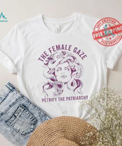 The female gaze petrify the patriarchy shirt