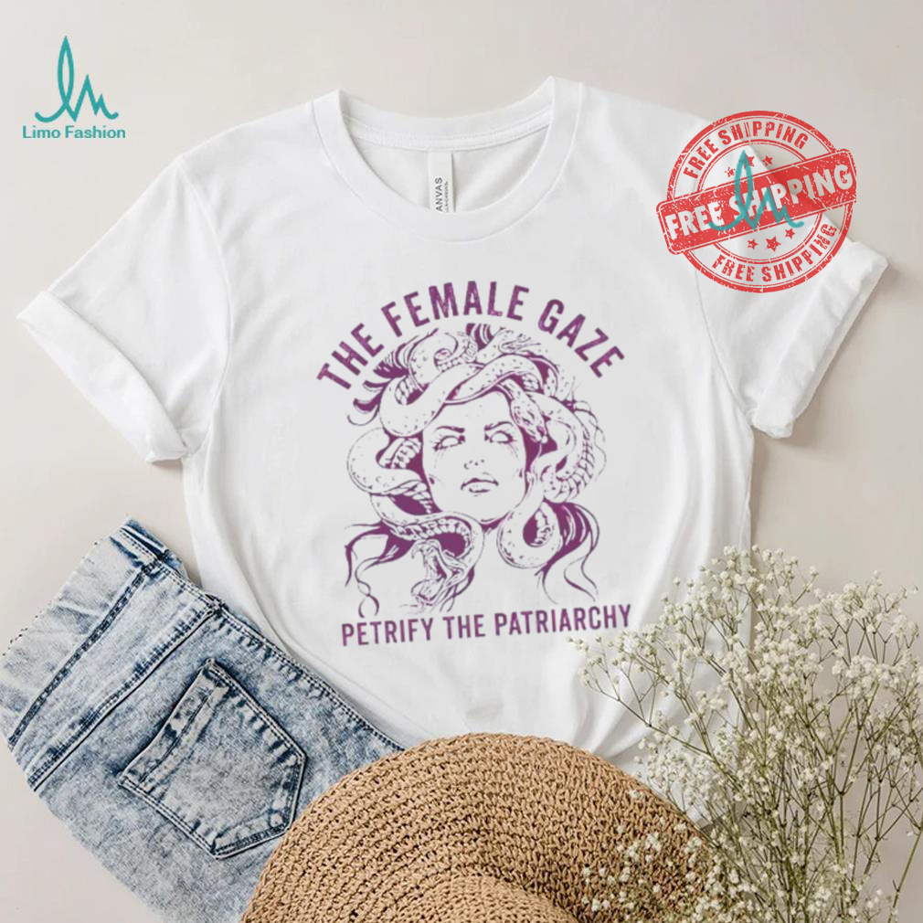 The female gaze petrify the patriarchy shirt The female gaze petrify the patriarchy shirt