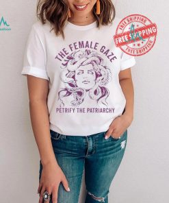 The female gaze petrify the patriarchy shirt, hoodie, sweater, long sleeve and tank top The female gaze petrify the patriarchy shirt