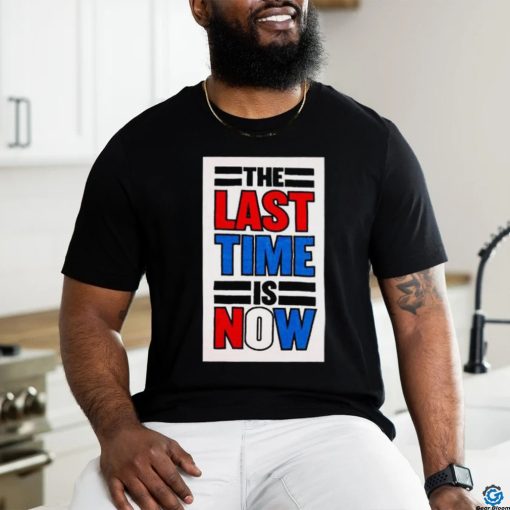 The last time is now T shirt