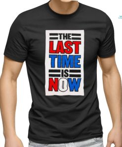 The last time is now T shirt
