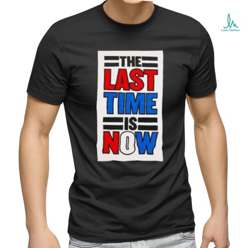 The last time is now T shirt