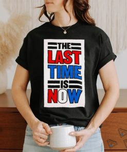 The last time is now T shirt