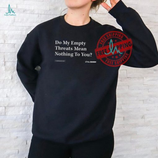 Theonion Shop Do My Empty Threats Mean Nothing To You Shirt