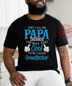 They Call Me Papa Because I’m Way To Cool To Be Called Grandfather Funny Grandpa T shirt