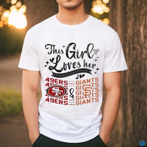 This Girl Loves Her San Francisco 49ers And San Francisco Giants Shirt