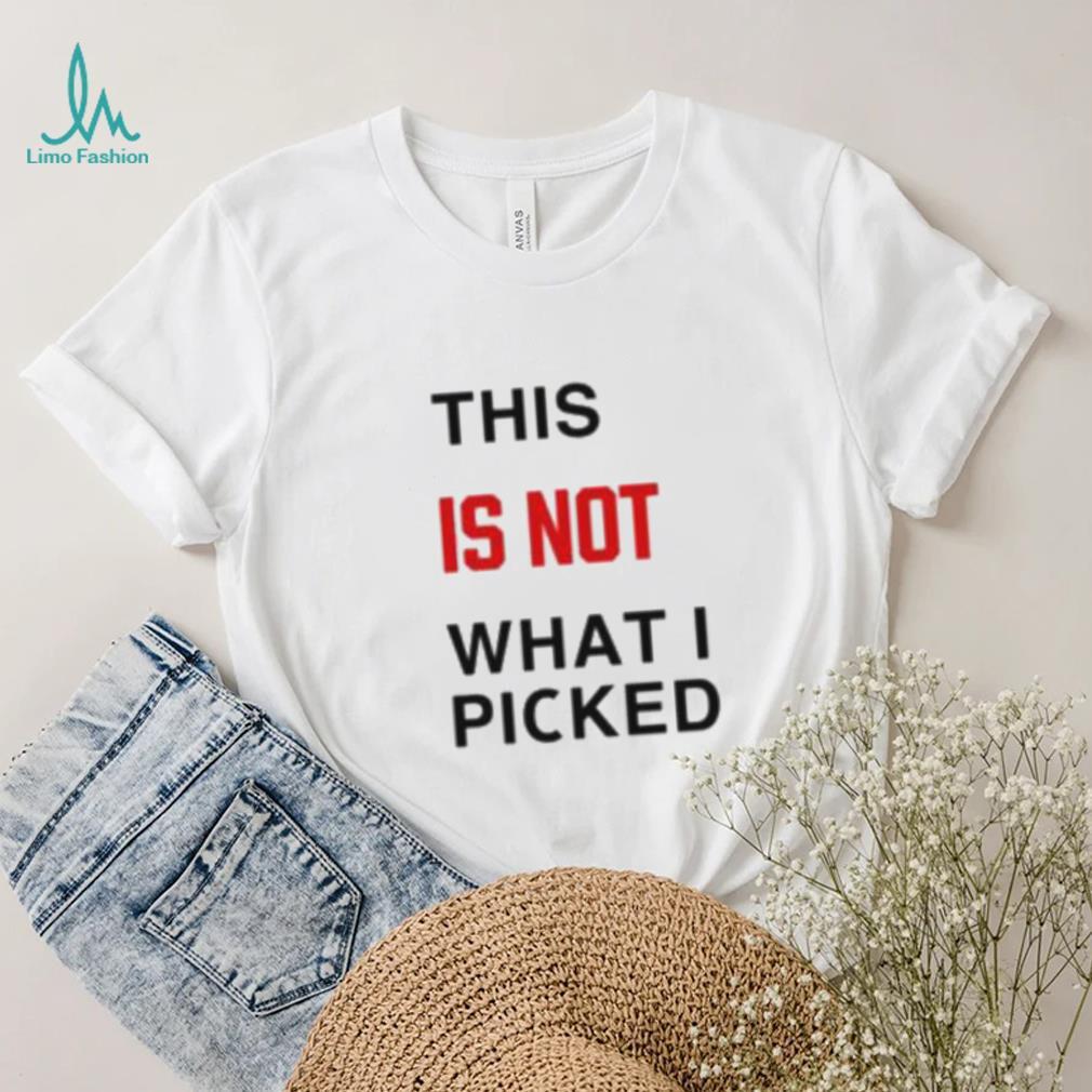 This Is Not What I Picked Shirt This Is Not What I Picked Shirt