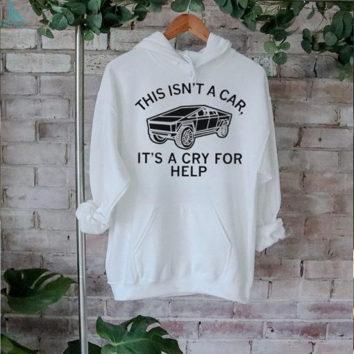 This isn’t a car it’s a cry for help shirt