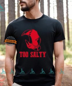 Too Salty Shirt