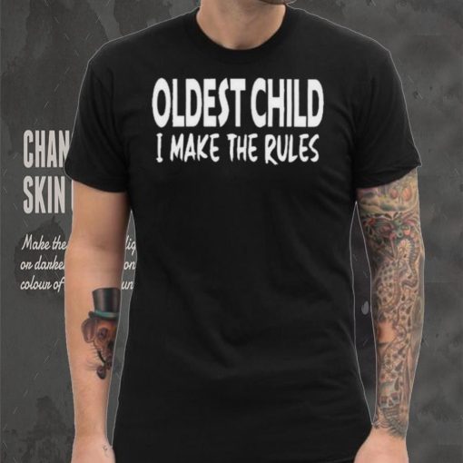 Top Oldest child I make the rules shirt