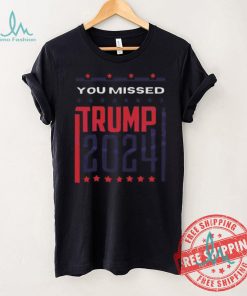 Top Retro you missed Trump 2024 shirt